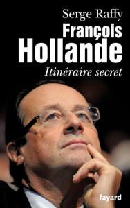"François Hollande, Itinéraire secret", de Serge Raffy.